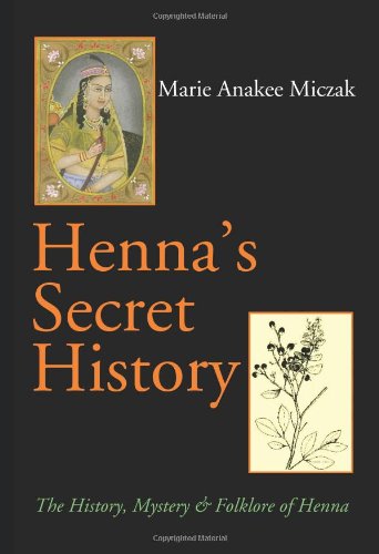 Henna's Secret History: The History, Mystery & Folklore of Henna