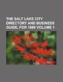 The Salt Lake City directory and business guide, for 1869 Volume 1