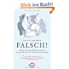 Falsch!: Warum uns Experten*  t�uschen und wie wir erkennen, wann wir ihnen nicht vertrauen sollten - * Wissenschaftler, Geldgurus, Doktoren, ... Consultants, Gesundheitsexperten u.a.
