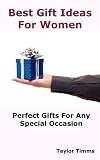 Best Gift Ideas for Women: Perfect Gifts for Any Special Occasion Including Birthday, Anniversary, Wedding, Engagement, Christmas, Graduation, Valentine Day, Mother�s Day, Holiday and Business