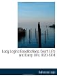 Lady Login's Recollections; Court Life and Camp Life, 1820-1904
