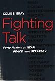 Fighting Talk: Forty Maxims on War, Peace, and Strategy