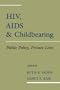 HIV, AIDS and Childbearing: Public Policy, Private Lives