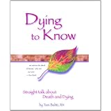 Dying to Know: Straight Talk About Death and Dying