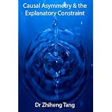 Causal Asymmetry & the Explanatory Constraintdi Dr Zhiheng Tang