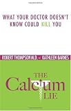 The Calcium Lie: What Your Doctor Doesnt Know Could Kill You