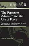 The persistent advocate and the use of force : the impact of the United States upon the jus ad bellum in the post-Cold War era