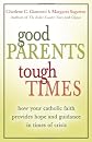 Good Parents, Tough Times: How Your Catholic Faith Provides Hope And Guidance In Times Of Crisis