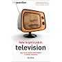 How to Get a Job in Television: Build Your Career from Runner to Series Producer (Professional Media Practice)