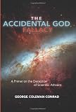 The Accidental God Fallacy: A Primer on the Deception of  Scientific Athiesm