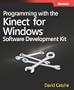 Programming With the Kinect for Windows Software Development Kit: Add Gesture and Posture Recognition to Your Applications