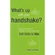 What's up with your handshake?: Using the Secrets of Strategic Communication and Soft Skills to Win