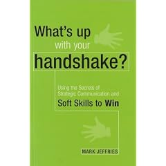 What's up with your handshake?: Using the Secrets of Strategic Communication and Soft Skills to Win: 1
