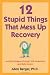 12 Stupid Things That Mess Up Recovery: Avoiding Relapse through Self-Awareness and Right Action 12 Stupid Things That Mess Up Recovery: Avoiding Relapse through Self-Awareness and Right Action