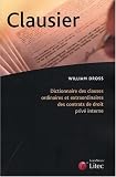 Clausier : Dictionnaire des clauses ordinaires et extraordinaires des contrats de droit priv� interne