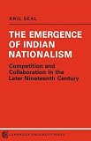 The Emergence of Indian Nationalism: Competition and Collaboration in the Later Nineteenth Century The Emergence of Indian Nationalism: Competition and Collaboration in the Later Nineteenth Century