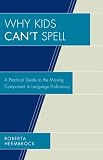 Review Rowman & Littlefield Education  / Why Kids Can't Spell: A Practical Guide to the Missing Component in Language Proficiency