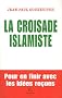 La croisade islamiste : Pour en finir avec les id�es re�ues