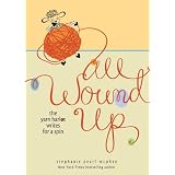 All Wound Up: The Yarn Harlot Writes for a Spin ~ Stephanie Pearl-McPhee