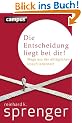 Die Entscheidung liegt bei dir!: Wege aus der allt�glichen Unzufriedenheit