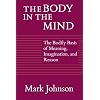 The Body in the Mind: The Bodily Basis Of Meaning, Imagination, And Reason