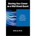 Starting Your Career as a Wall Street Quant: A Practical, No-BS Guide to Getting a Job in Quantitative Finance and Launching a Lucrative Career