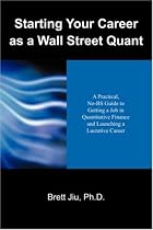 Starting Your Career as a Wall Street Quant: A Practical, No-BS Guide to Getting a Job in Quantitative Finance and Launching a Lucrative Career