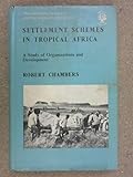 Settlement schemes in tropical Africa : a study of organizations and development