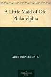 A Little Maid of Old Philadelphia