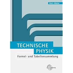 Technische Physik. Formel- und Tabellensammlung: Mechanik der festen K�rper. Mechanik der Fluide. W�rmelehre. Schwingungs- und Wellenlehre. Optik und Akustik. Elektrizit�tslehre. Atom- und Kernphysik