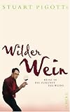 Wilder Wein: Reise in die Zukunft des Weins - Stuart Pigott