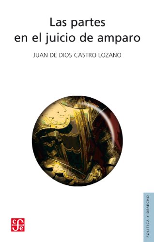 Las partes en el juicio de amparo (Politica Y Derecho) (Spanish Edition), by Juan de Dios Castro Lozano