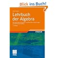 Lehrbuch der Algebra: Mit lebendigen Beispielen, ausf�hrlichen Erl�uterungen und zahlreichen Bildern
