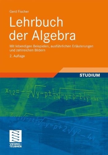 Lehrbuch der Algebra: Mit lebendigen Beispielen, ausführlichen Erläuterungen und zahlreichen Bildern (German Edition)