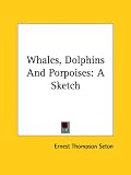 Whales, Dolphins And Porpoises: A Sketch