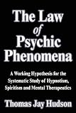 The Law of Psychic Phenomena: A Working Hypothesis for the Systematic Study of Hypnotism, Spiritism and Mental Therapeutics