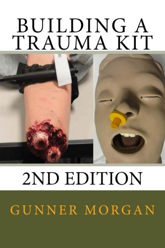 Building a Trauma Kit, 2nd Edition, by Gunner Morgan