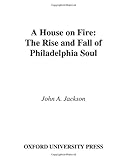 A House on Fire: The Rise and Fall of Philadelphia Soul