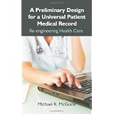 A Preliminary Design for a Universal Patient Medical Record: Re-Engineering Health Care