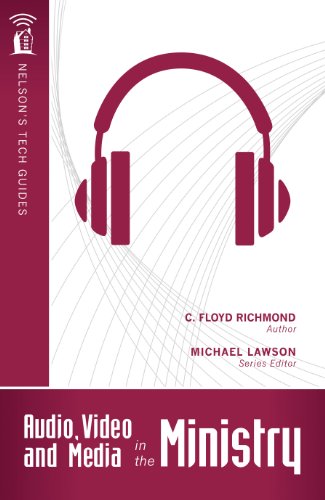 Audio, Video, and Media in the Ministry (Nelson's Tech Guides)