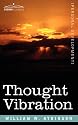 Thought Vibration Or, The Law of Attraction in the Thought World