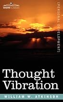 Thought Vibration Or, The Law of Attraction in the Thought World