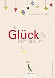 Mein Gl�cks-Trainings-Buch: Aktiv auf dem Weg zum Gl�ck