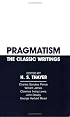 Pragmatism: The Classic Writings