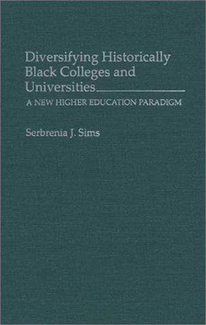 Diversifying Historically Black Colleges and Universities: A New Higher Education Paradigm (Contributions to the Study of Education)