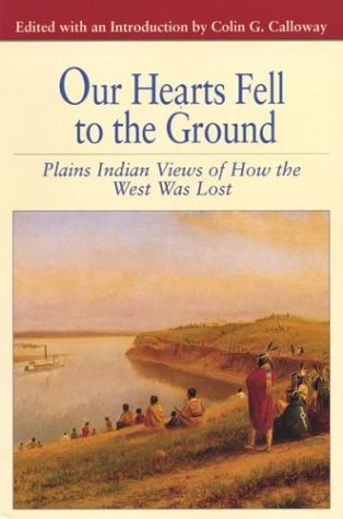 our hearts fell to the ground plains indian views of how the west was lost bedford cultural editions series