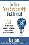 Get your public speaking mojo back forever! : 50 imaginative ideas to help you communicate with confidence