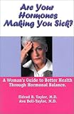 Are Your Hormones Making You Sick?: A Woman's Guide To Better Health Through Hormonal Balance Eldred B. Taylor