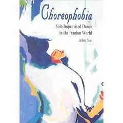 Choreophobia: Solo Improvised Dance in the Iranian World (Bibliotheca Iranica. Performing Arts Series, No. 4)