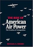 The Rise of American Air Power: The Creation of Armageddon